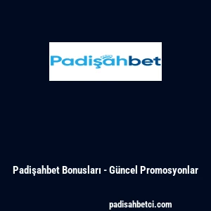 Padişahbet Bonusları - G&uuml;ncel Promosyonlar