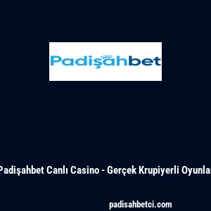 Padişahbet Canlı Casino - Ger&ccedil;ek Krupiyerli Oyunlar
