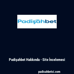 Padişahbet Hakkında - Site İncelemesi