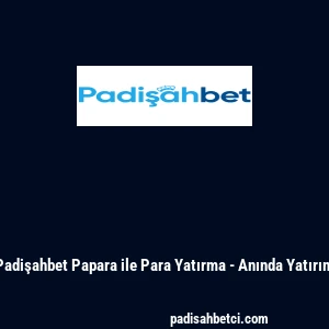 Padişahbet Papara ile Para Yatırma - Anında Yatırım