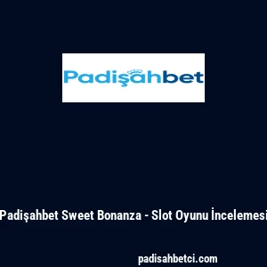 Padişahbet Sweet Bonanza - Slot Oyunu İncelemesi