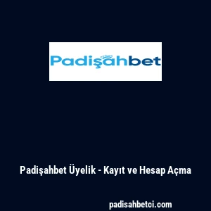 Padişahbet &Uuml;yelik - Kayıt ve Hesap A&ccedil;ma