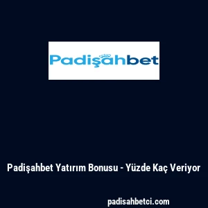 Padişahbet Yatırım Bonusu - Y&uuml;zde Ka&ccedil; Veriyor